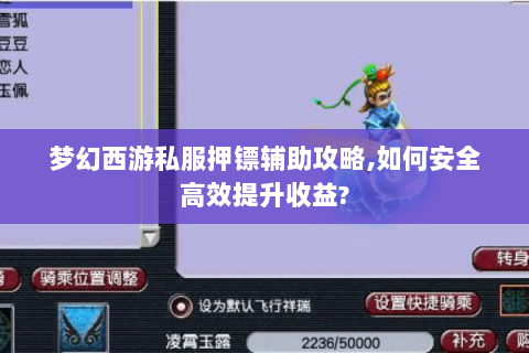 梦幻西游私服押镖辅助攻略,如何安全高效提升收益?