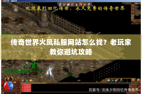 传奇世界火凤私服网站怎么找？老玩家教你避坑攻略