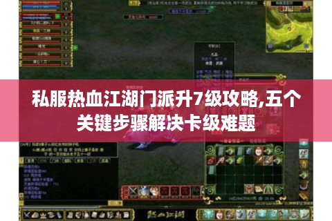 私服热血江湖门派升7级攻略,五个关键步骤解决卡级难题