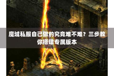 魔域私服自己做的究竟难不难？三步教你搭建专属版本