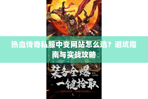 热血传奇私服中变网站怎么选？避坑指南与实战攻略