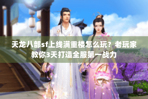 天龙八部sf上线满重楼怎么玩？老玩家教你3天打造全服第一战力