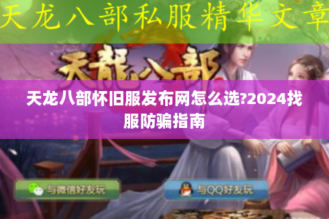 天龙八部怀旧服发布网怎么选?2024找服防骗指南