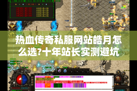 热血传奇私服网站皓月怎么选?十年站长实测避坑指南