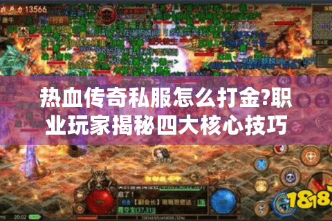 热血传奇私服怎么打金?职业玩家揭秘四大核心技巧