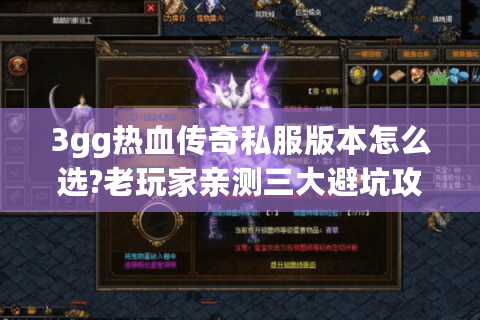 3gg热血传奇私服版本怎么选?老玩家亲测三大避坑攻略