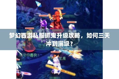 梦幻西游私服抓鬼升级攻略，如何三天冲到满级？