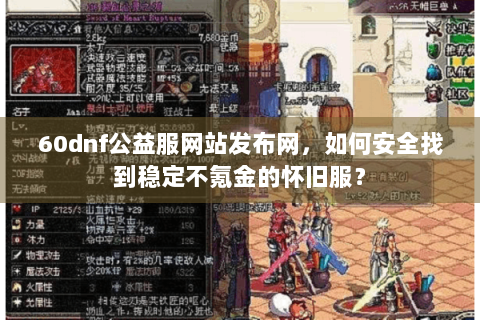 60dnf公益服网站发布网，如何安全找到稳定不氪金的怀旧服？