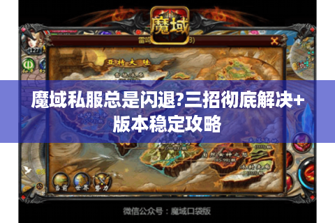 魔域私服总是闪退?三招彻底解决+版本稳定攻略