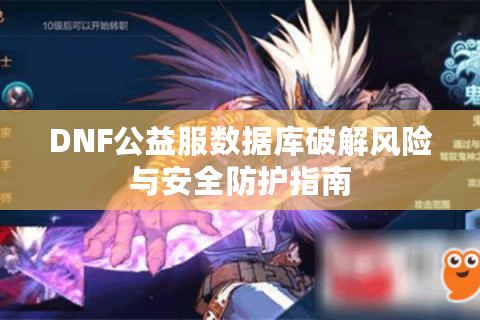 DNF公益服数据库破解风险与安全防护指南
