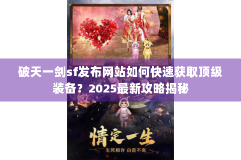 破天一剑sf发布网站如何快速获取顶级装备？2025最新攻略揭秘