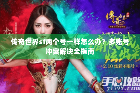 传奇世界sf两个号一样怎么办？多账号冲突解决全指南