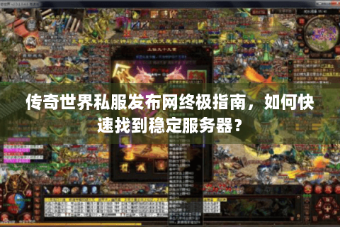 传奇世界私服发布网终极指南，如何快速找到稳定服务器？
