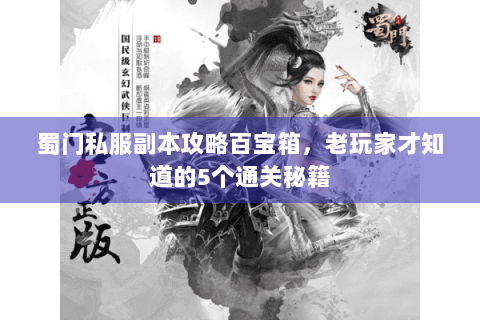 蜀门私服副本攻略百宝箱，老玩家才知道的5个通关秘籍