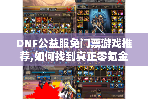 DNF公益服免门票游戏推荐,如何找到真正零氪金的全职业天堂?