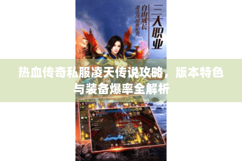 热血传奇私服凌天传说攻略，版本特色与装备爆率全解析
