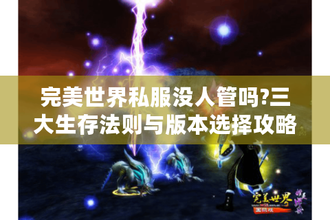 完美世界私服没人管吗?三大生存法则与版本选择攻略