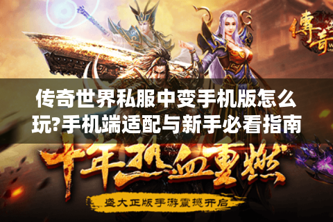 传奇世界私服中变手机版怎么玩?手机端适配与新手必看指南