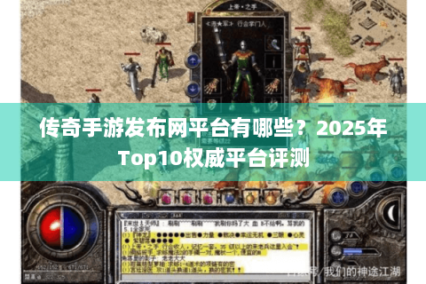 传奇手游发布网平台有哪些？2025年Top10权威平台评测