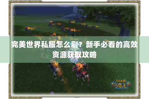 完美世界私服怎么刷？新手必看的高效资源获取攻略
