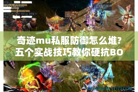 奇迹mu私服防御怎么堆?五个实战技巧教你硬抗BOSS