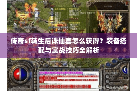 传奇sf转生后诛仙套怎么获得？装备搭配与实战技巧全解析