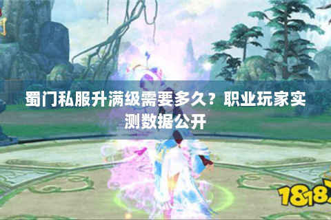 蜀门私服升满级需要多久？职业玩家实测数据公开
