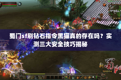 蜀门sf刷钻石指令黑猫真的存在吗？实测三大安全技巧揭秘