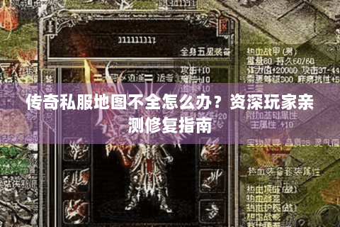 传奇私服地图不全怎么办？资深玩家亲测修复指南