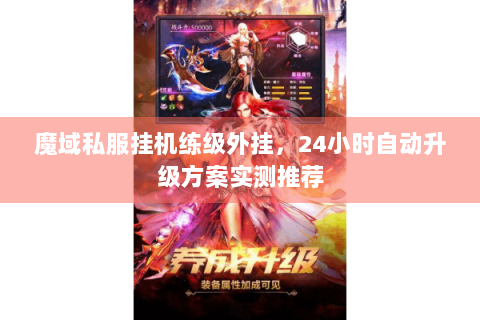 魔域私服挂机练级外挂，24小时自动升级方案实测推荐