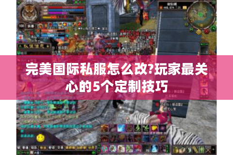 完美国际私服怎么改?玩家最关心的5个定制技巧