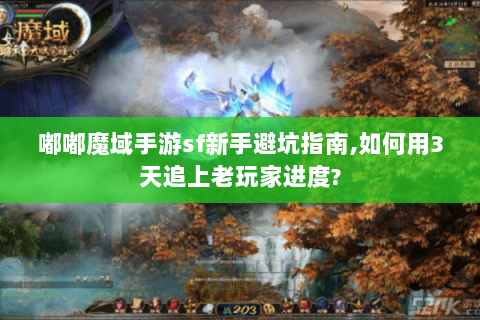 嘟嘟魔域手游sf新手避坑指南,如何用3天追上老玩家进度?