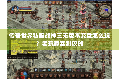 传奇世界私服战神三无版本究竟怎么玩？老玩家实测攻略