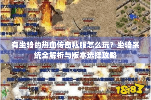 有坐骑的热血传奇私服怎么玩？坐骑系统全解析与版本选择攻略