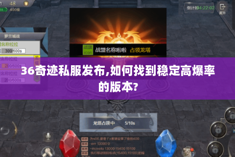 36奇迹私服发布,如何找到稳定高爆率的版本?