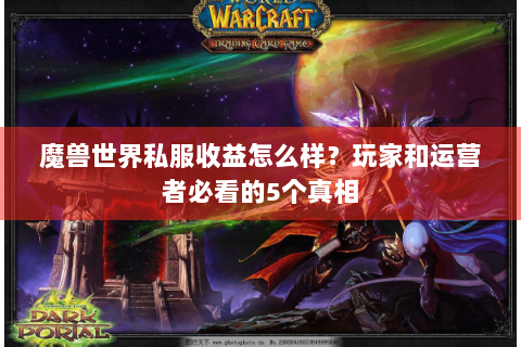 魔兽世界私服收益怎么样？玩家和运营者必看的5个真相