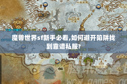 魔兽世界sf新手必看,如何避开陷阱找到靠谱私服?