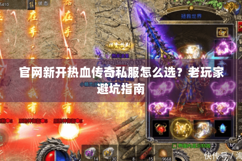 官网新开热血传奇私服怎么选？老玩家避坑指南