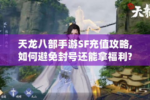 天龙八部手游SF充值攻略,如何避免封号还能拿福利?