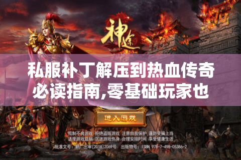 私服补丁解压到热血传奇必读指南,零基础玩家也能快速上手的安装教程