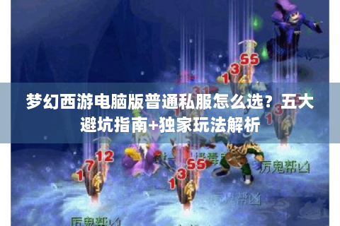 梦幻西游电脑版普通私服怎么选？五大避坑指南+独家玩法解析