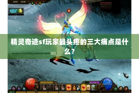 精灵奇迹sf玩家最头疼的三大痛点是什么？