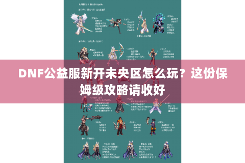 DNF公益服新开未央区怎么玩？这份保姆级攻略请收好