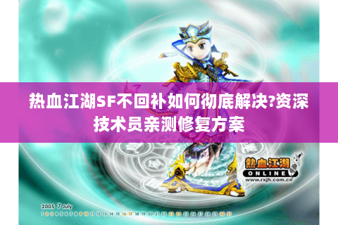 热血江湖SF不回补如何彻底解决?资深技术员亲测修复方案