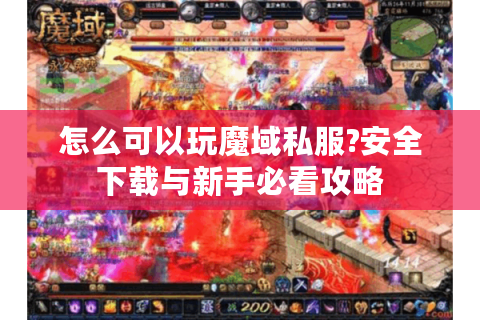 怎么可以玩魔域私服?安全下载与新手必看攻略