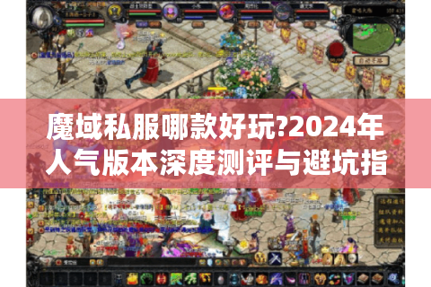 魔域私服哪款好玩?2024年人气版本深度测评与避坑指南