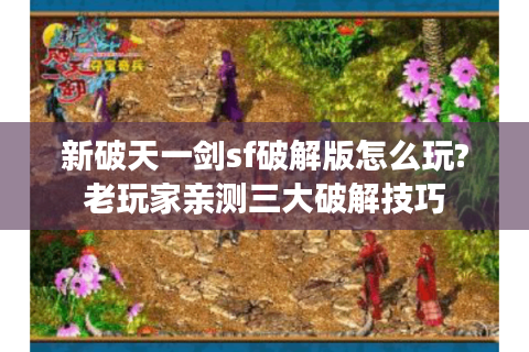 新破天一剑sf破解版怎么玩?老玩家亲测三大破解技巧