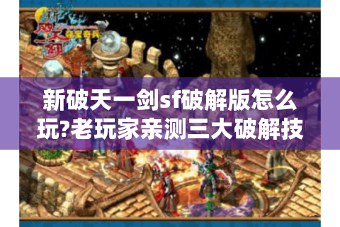 新破天一剑sf破解版怎么玩?老玩家亲测三大破解技巧