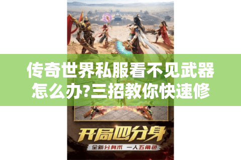 传奇世界私服看不见武器怎么办?三招教你快速修复装备显示问题