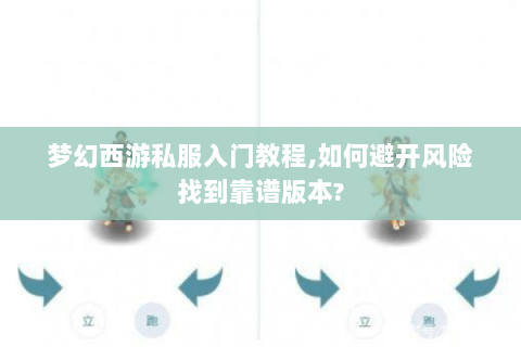 梦幻西游私服入门教程,如何避开风险找到靠谱版本?